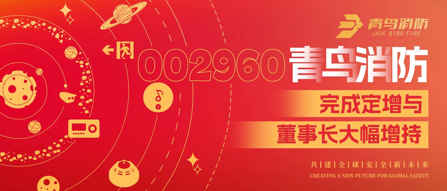 定增與大幅增持，構(gòu)建青鳥(niǎo)消防行穩(wěn)致遠(yuǎn)發(fā)展新格局&mdash;&mdash;定增完滿落地！董事長(zhǎng)大幅增持，躬身入局、志在長(zhǎng)遠(yuǎn)！