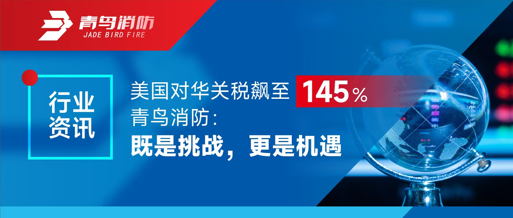 行業(yè)資訊 | 美國對華關(guān)稅飆至145%，青鳥消防：既是挑戰(zhàn)，更是機遇