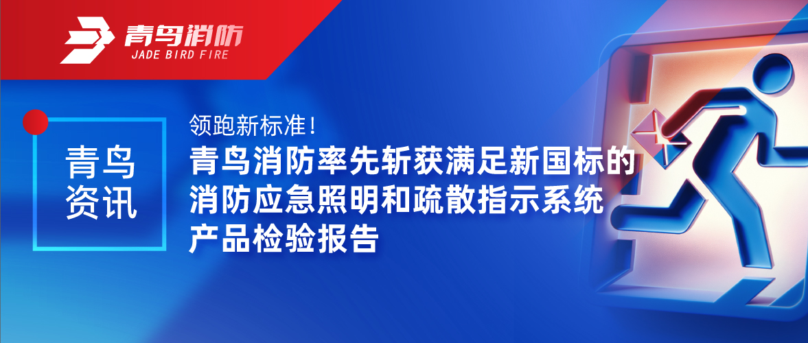青鳥(niǎo)資訊 | 領(lǐng)跑新標(biāo)準(zhǔn)！青鳥(niǎo)消防率先斬獲滿(mǎn)足新國(guó)標(biāo)的消防應(yīng)急照明和疏散指示系統(tǒng)產(chǎn)品檢驗(yàn)報(bào)告